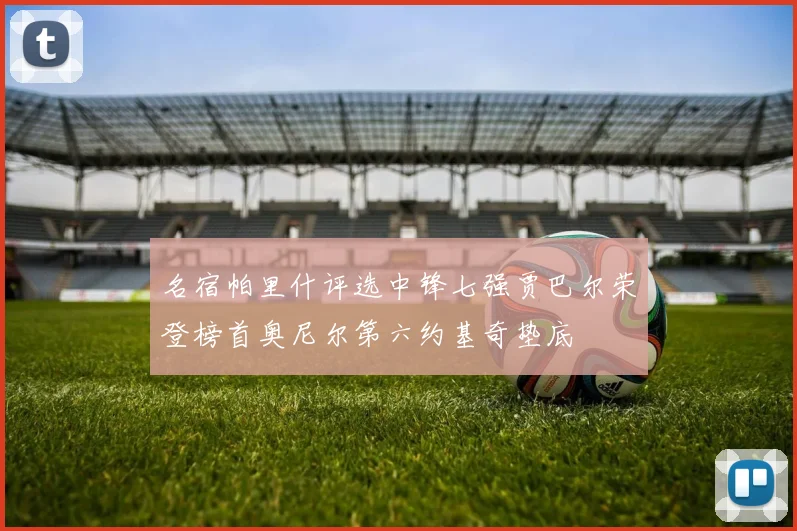 名宿帕里什评选中锋七强贾巴尔荣登榜首奥尼尔第六约基奇垫底
